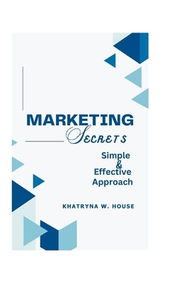 Marketing Secrets: Simple And Effective Approach by House, Khatryna W.
