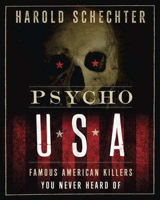Psycho USA: Famous American Killers You Never Heard of by Schechter, Harold