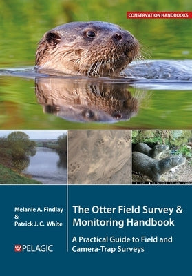 The Otter Field Survey and Monitoring Handbook: A Practical Guide to Field and Camera-Trap Surveys by Findlay, Melanie