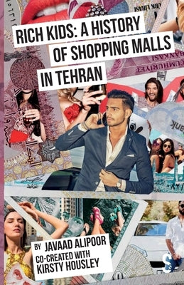 Rich Kids: A History of Shopping Malls in Tehran by Alipoor, Javaad
