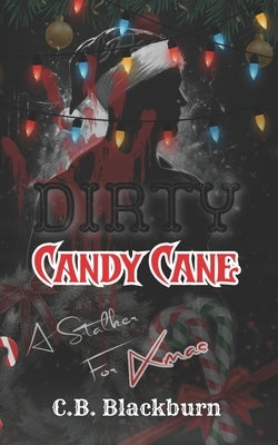 Dirty Candy Cane: A Dark Stalker Christmas Romance by Blackburn, C. B.