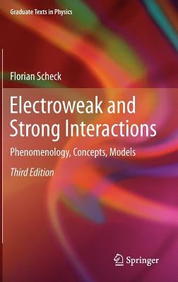 Electroweak and Strong Interactions: Phenomenology, Concepts, Models by Scheck, Florian