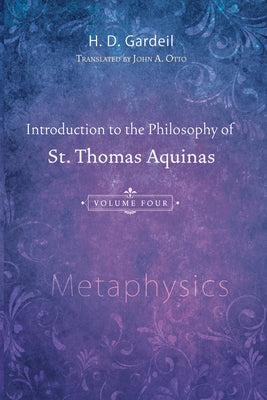 Introduction to the Philosophy of St. Thomas Aquinas, Volume 4: Metaphysics by Gardeil, H. D.