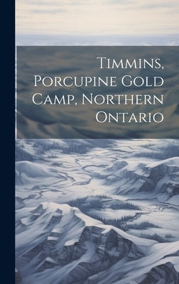 Timmins, Porcupine Gold Camp, Northern Ontario by Anonymous