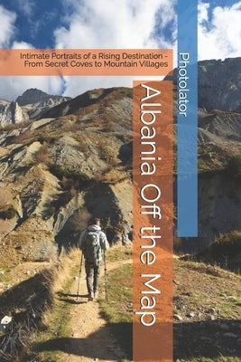 Albania Off the Map: Intimate Portraits of a Rising Destination - From Secret Coves to Mountain Villages by Bohemier, Catherine