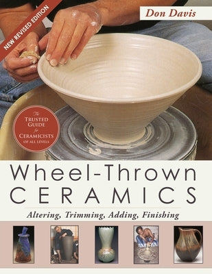 Wheel-Thrown Ceramics: Altering, Trimming, Adding, Finishing (A Lark Ceramics Book) by Davis, Don
