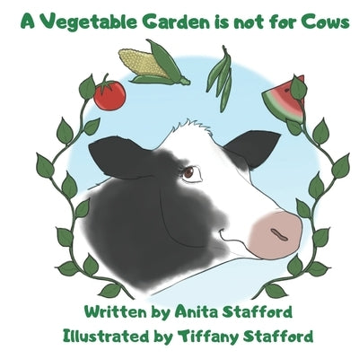 A Vegetable Garden is Not For Cows by Stafford, Tiffany