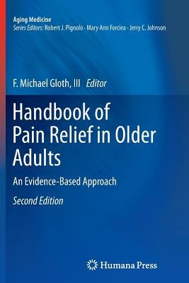Handbook of Pain Relief in Older Adults: An Evidence-Based Approach by Gloth III, F. Michael