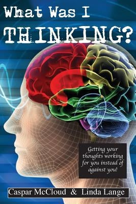 What Was I Thinking?: Get your thoughts working for you not against you by Lange, Linda