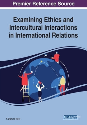 Examining Ethics and Intercultural Interactions in International Relations by Topor, F. Sigmund