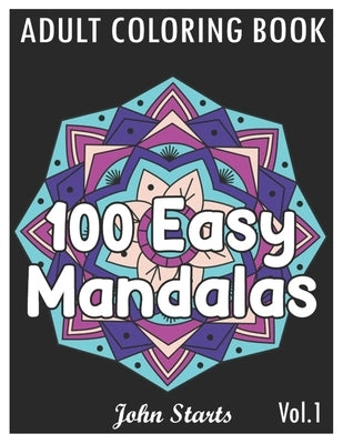 100 Easy Mandalas: An Adult Coloring Book with Fun, Simple, and Relaxing Coloring Pages (Volume 1) by Coloring Books, John Starts