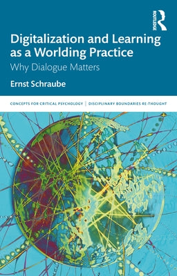 Digitalization and Learning as a Worlding Practice: Why Dialogue Matters by Schraube, Ernst