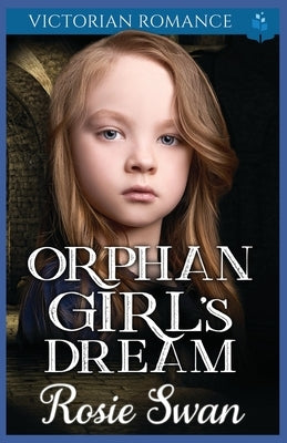 Orphan Girl's Dream: Victorian Romance by Swan, Rosie