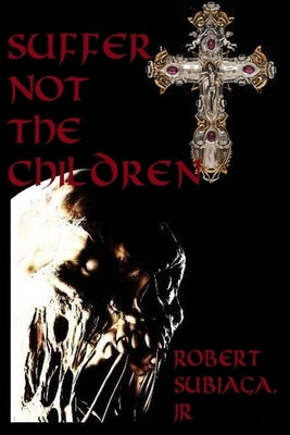 Suffer Not the Children by Subiaga, Robert, Jr.