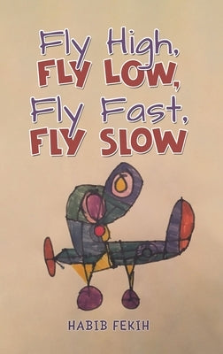 Fly High, Fly Low, Fly Fast, Fly Slow by Fekih, Habib