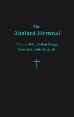 The Abelard Hymnal: Medieval Christian Songs Translated Into English by Jawad, Ryan Basil