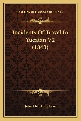 Incidents Of Travel In Yucatan V2 (1843) by Stephens, John Lloyd