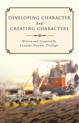 DEVELOPING CHARACTER And CREATING CHARACTERS by Trollope, Loraine Dennis