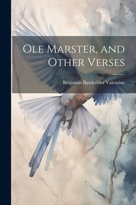 Ole Marster, and Other Verses by Valentine, Benjamin Batchelder