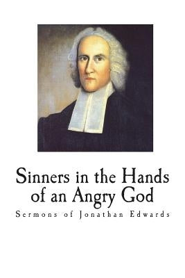 Sinners in the Hands of an Angry God: Sermons of Jonathan Edwards by Edwards, Jonathan