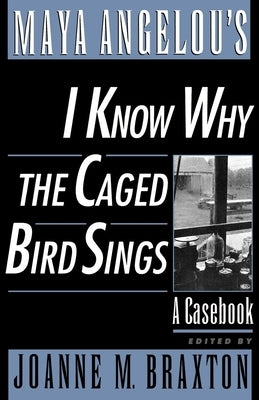 Maya Angelou's I Know Why the Caged Bird Sings: A Casebook by Braxton, Joanne M.