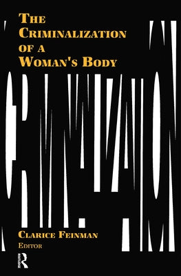 The Criminalization of a Woman's Body by Feinman, Clarice