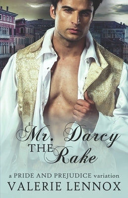 Mr. Darcy the Rake: a Pride and Prejudice variation by Lennox, Valerie