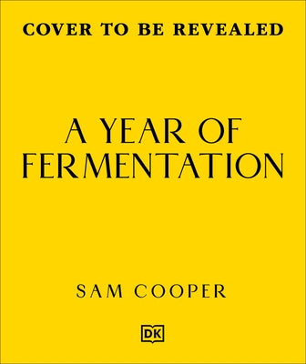 A Year of Fermentation: A Seasonal Guide to the Art & Science of Fermentation by Cooper, Sam