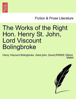 The Works of the Right Hon. Henry St. John, Lord Viscount Bolingbroke Vol. IV. by St John, Henry