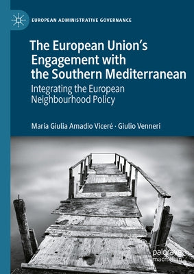 The European Union's Engagement with the Southern Mediterranean: Integrating the European Neighbourhood Policy by Amadio Viceré, Maria Giulia