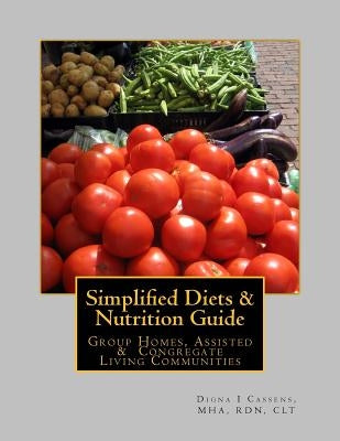 Simplified Diets & Nutrition Guide: A complete guide to liberalized diets in Group Homes, Assisted & Congregate Living Communities by Cassens, Mha Rdn Clt Digna I.
