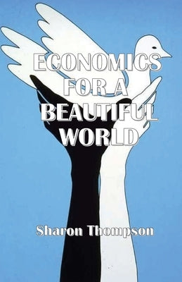 Economics for a Beautiful World by Thompson, Sharon