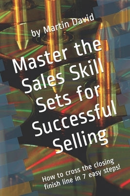 Master the Sales Skill Sets for Successful Selling by David, Martin