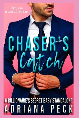Chaser's Catch: A Billionaire's Secret Baby Standalone by Peck, Adriana