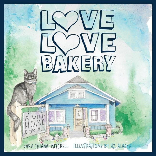 Love Love Bakery: A Wild Home for All by Mitchell, Sara Triana
