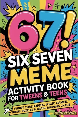 6-7! SIX SEVEN Meme Activity Book for Tweens & Teens: Funny Challenges, Logic Games, Travel Puzzles & Brain-Burning Chaos by Memetti, Francesco