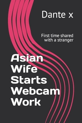Asian Wife Starts Webcam Work: First time shared with a stranger by X, Dante