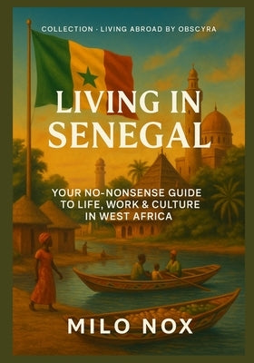 Living in Senegal: Your no-nonsense guide to life, work & culture in West Africa by Nox, Milo