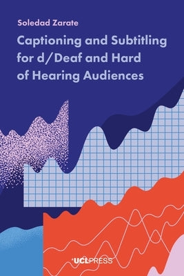 Captioning and Subtitling for D/Deaf and Hard of Hearing Audiences by Zárate, Soledad