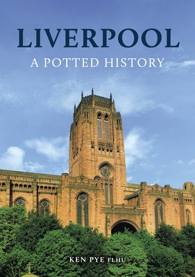 Liverpool: A Potted History by Pye, Ken