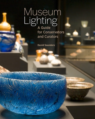 Museum Lighting: A Guide for Conservators and Curators by Saunders, David