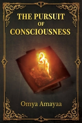 The Pursuit Of Consciousness by Amayaa, Omya