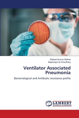 Ventilator Associated Pneumonia by Mukhia, Rakesh Kumar
