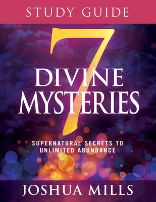7 Divine Mysteries Study Guide: Supernatural Secrets to Unlimited Abundance by Mills, Joshua