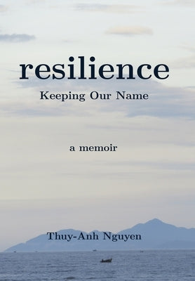 resilience: Keeping Our Name by Nguyen, Thuy-Anh