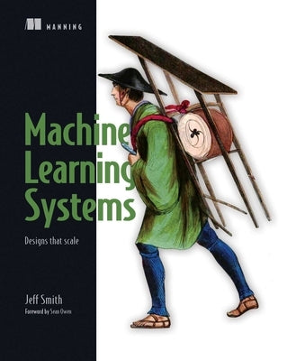Machine Learning Systems: Designs That Scale by Smith, Jeff