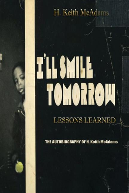 I'll Smile Tomorrow: Lessons Learned by McAdams, H. Keith