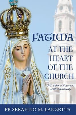 Fatima at the Heart of the Church: God's Vision of History and Oblative Spirituality by Kelly, Liam