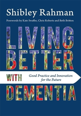 Living Better with Dementia: Good Practice and Innovation for the Future by Rahman, Shibley