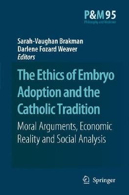 The Ethics of Embryo Adoption and the Catholic Tradition: Moral Arguments, Economic Reality and Social Analysis by Brakman, Sarah-Vaughan